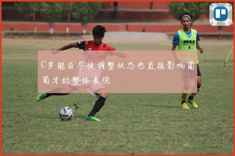C罗能否尽快调整状态也直接影响葡萄牙的整体表现