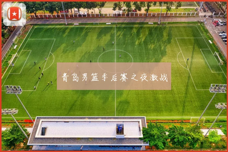 青岛男篮季后赛之夜激战