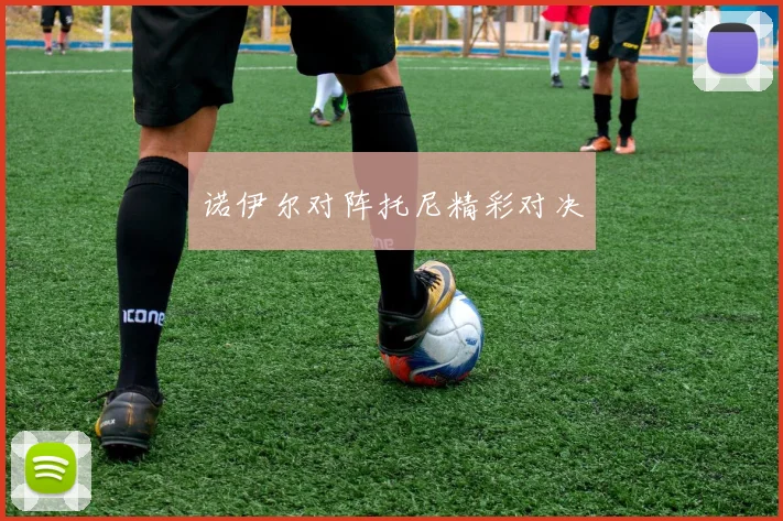 诺伊尔对阵托尼精彩对决