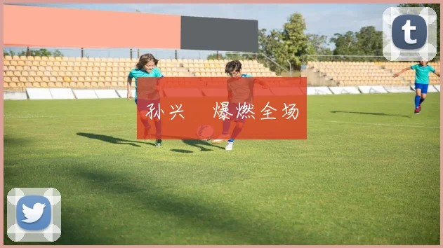孙兴慜爆燃全场