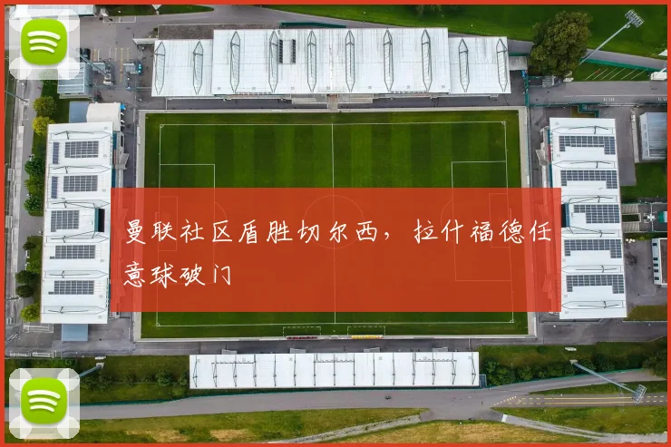 曼联社区盾胜切尔西，拉什福德任意球破门