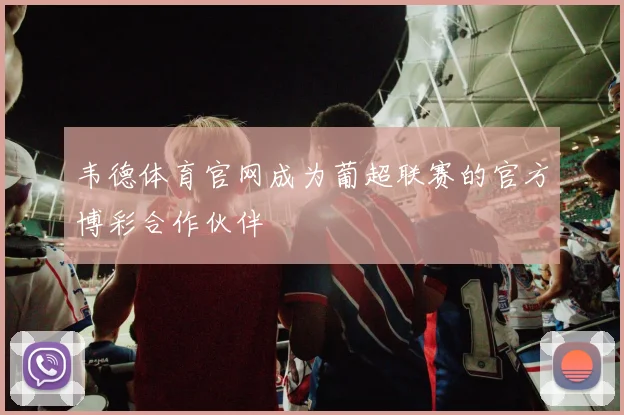 韦德体育官网成为葡超联赛的官方博彩合作伙伴