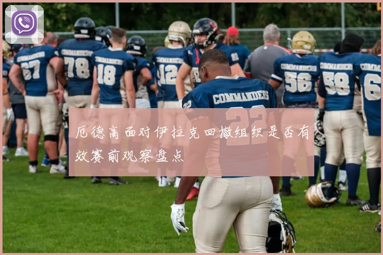 厄德高面对伊拉克回撤组织是否有效赛前观察盘点