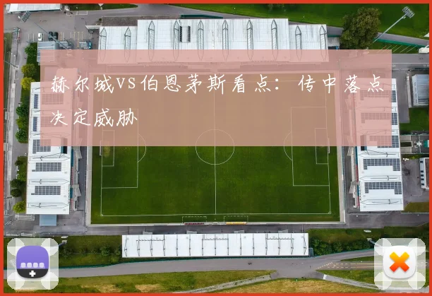 赫尔城vs伯恩茅斯看点：传中落点决定威胁